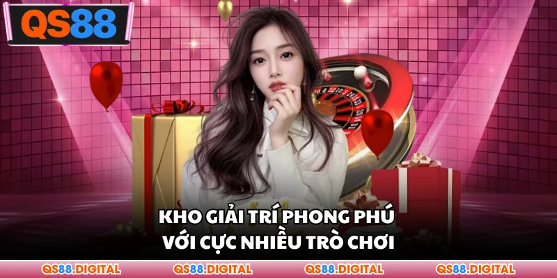 Kho giải trí phong phú với cực nhiều trò chơi